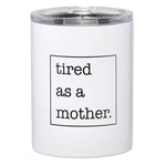 Tired As A Mother, Tumbler